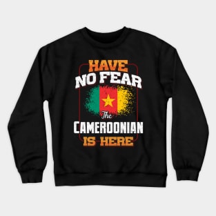 Cameroonian Flag  Have No Fear The Cameroonian Is Here - Gift for Cameroonian From Cameroon Crewneck Sweatshirt